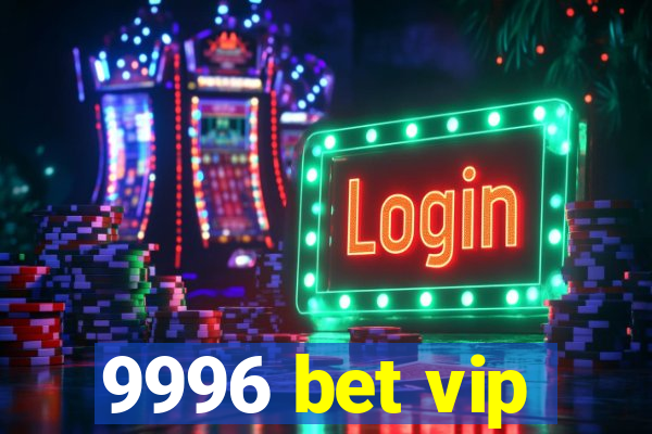 9996 bet vip