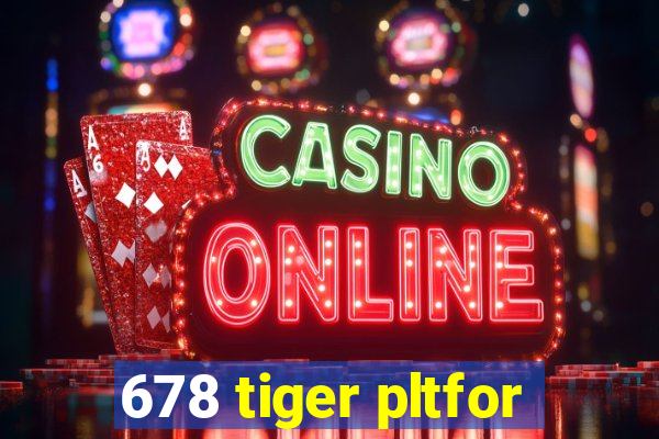 678 tiger pltfor