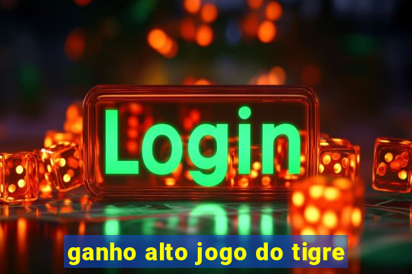 ganho alto jogo do tigre