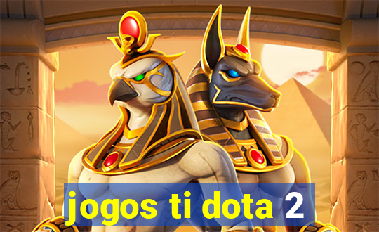 jogos ti dota 2