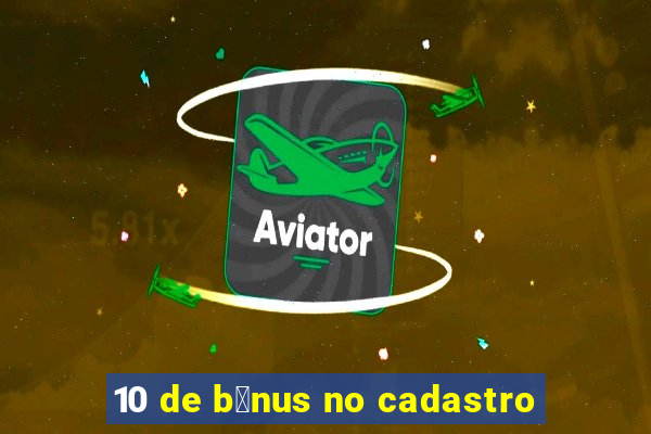 10 de b么nus no cadastro