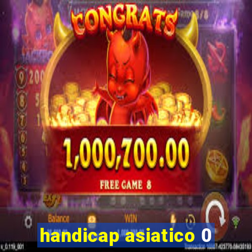 handicap asiatico 0