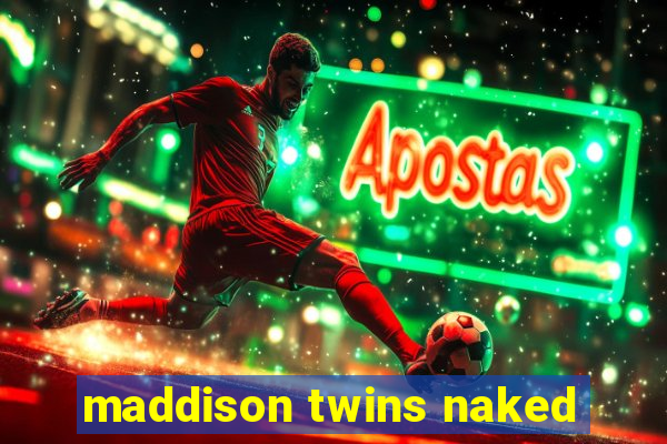 maddison twins naked