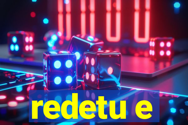 redetu e