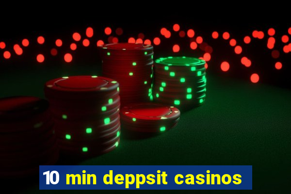 10 min deppsit casinos