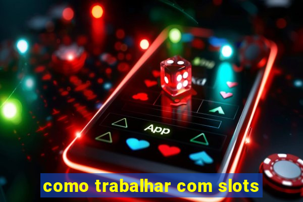 como trabalhar com slots