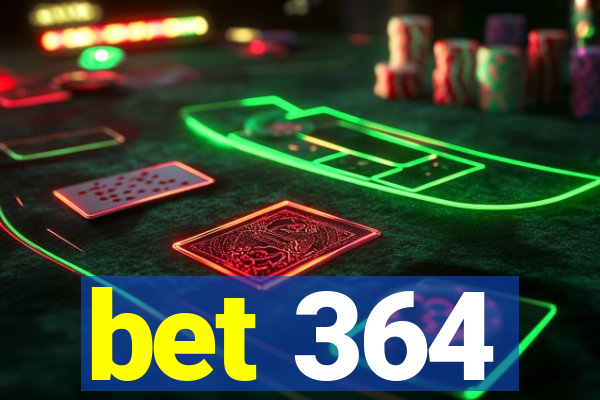 bet 364