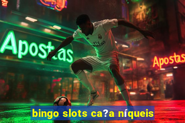 bingo slots ca?a níqueis