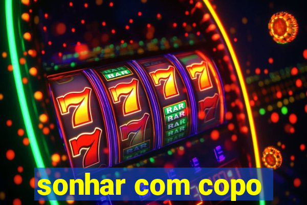 sonhar com copo