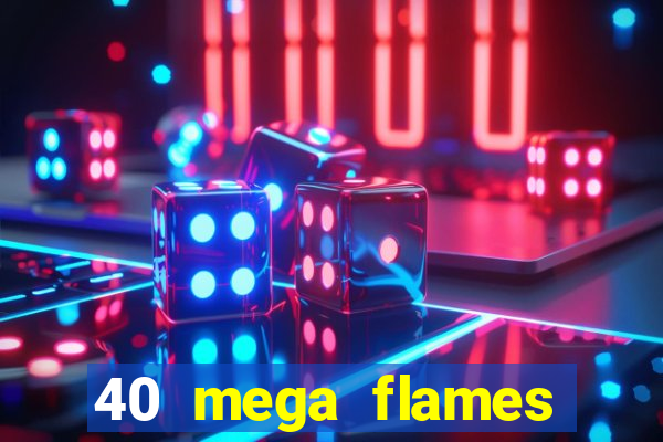 40 mega flames slot online