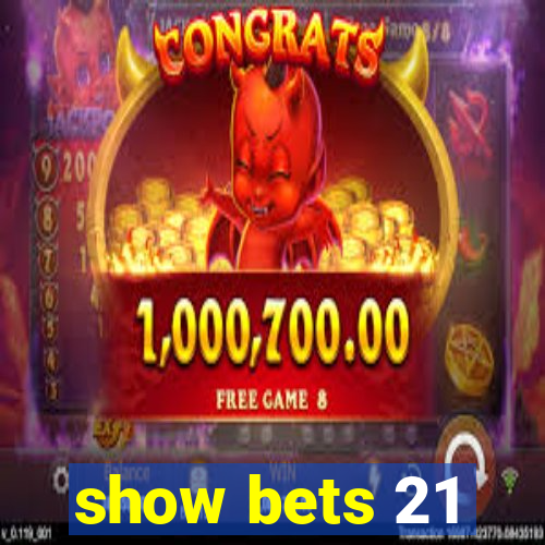 show bets 21