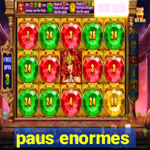 paus enormes