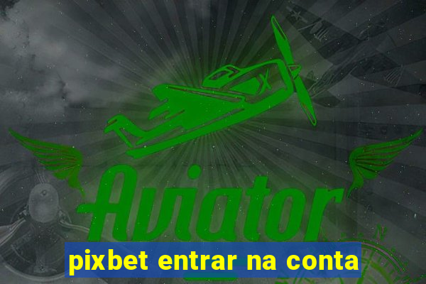 pixbet entrar na conta