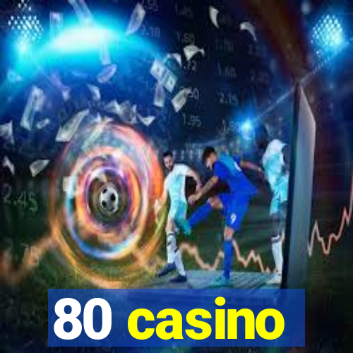 80 casino