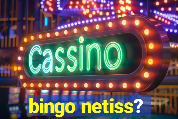 bingo netiss?