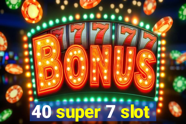 40 super 7 slot