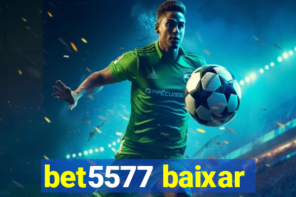 bet5577 baixar