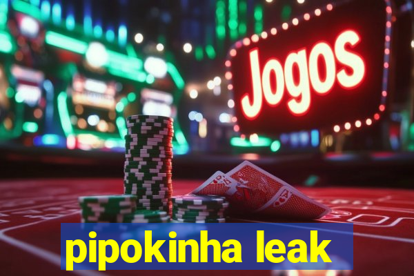 pipokinha leak