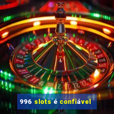 996 slots é confiável