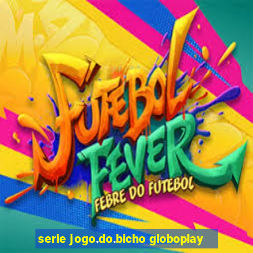 serie jogo.do.bicho globoplay