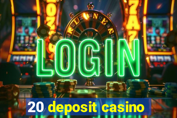 20 deposit casino