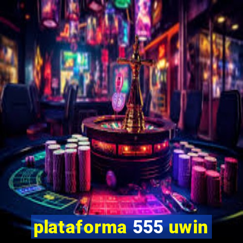 plataforma 555 uwin