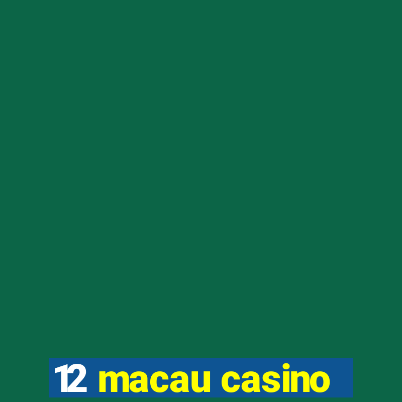 12 macau casino