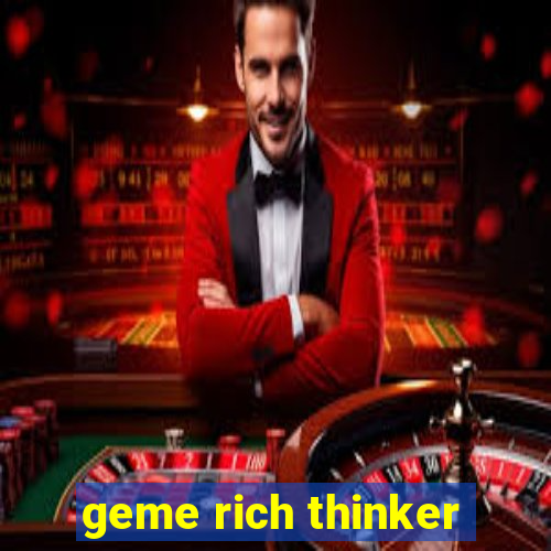 geme rich thinker