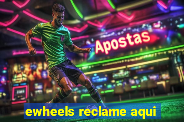 ewheels reclame aqui