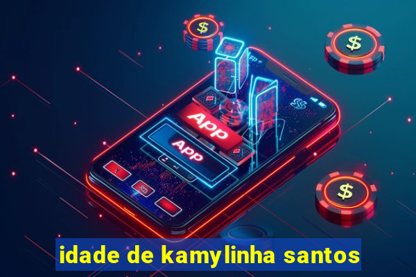 idade de kamylinha santos