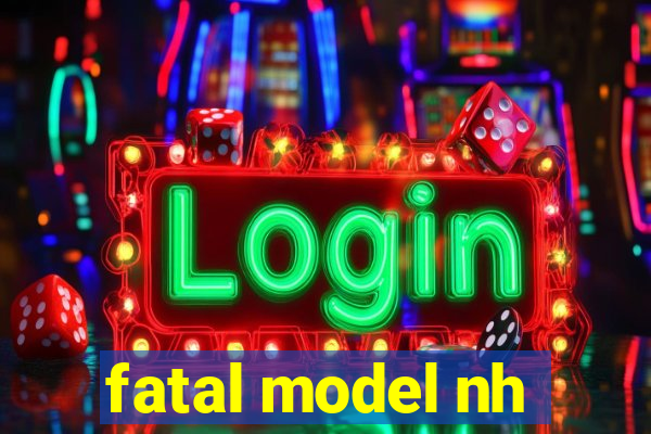 fatal model nh