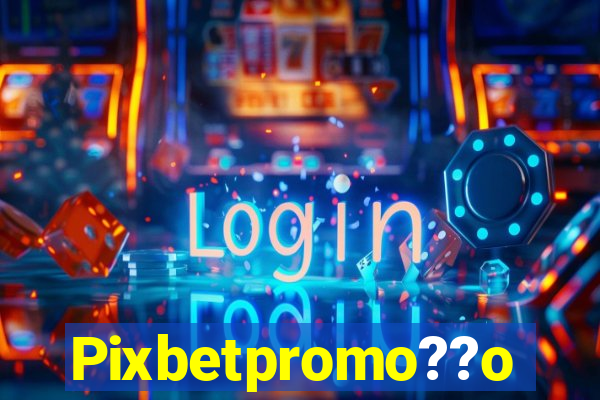 Pixbetpromo??o