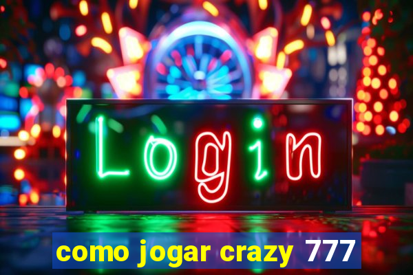 como jogar crazy 777