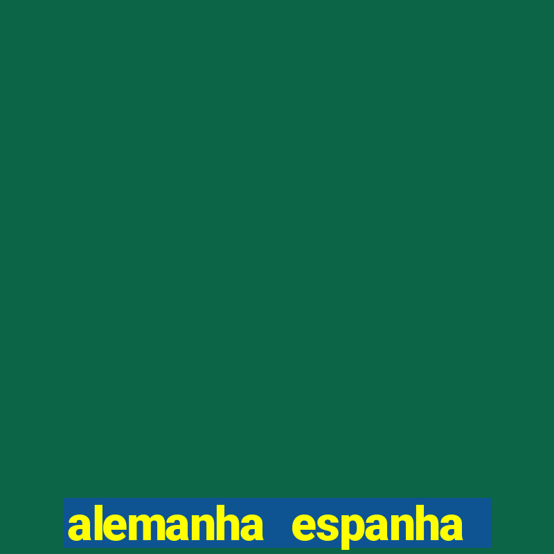 alemanha espanha onde assistir