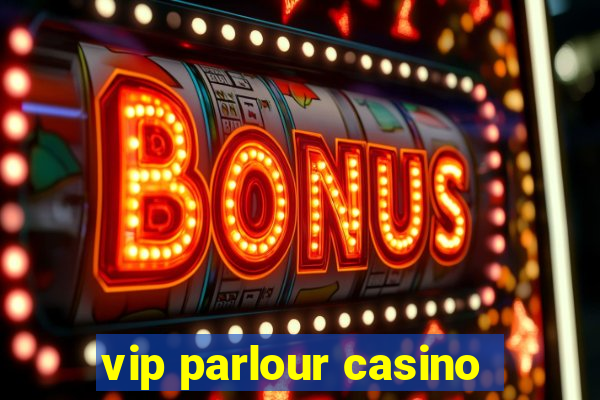 vip parlour casino