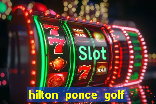 hilton ponce golf casino resort