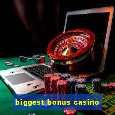 biggest bonus casino