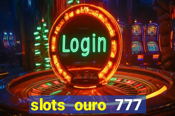 slots ouro 777 play store