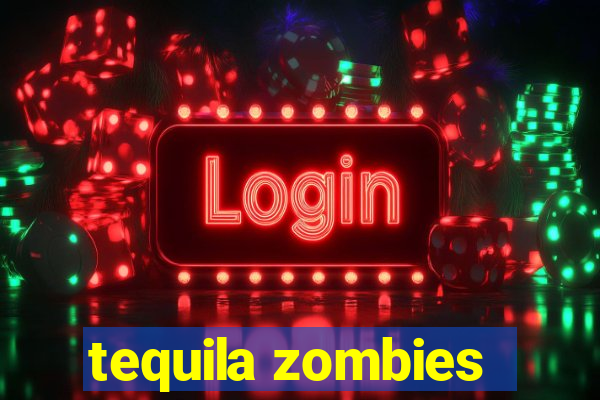 tequila zombies