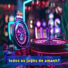 todos os jogos de amanh?