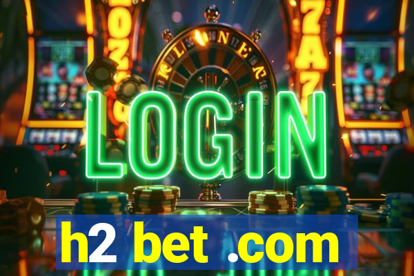 h2 bet .com