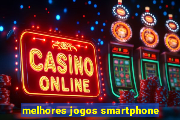 melhores jogos smartphone