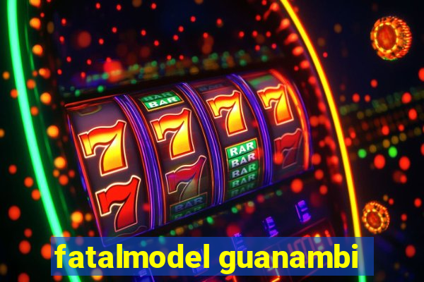 fatalmodel guanambi