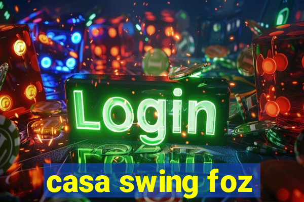 casa swing foz