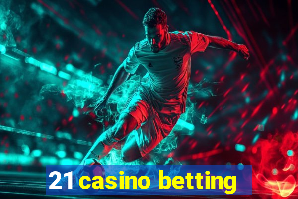 21 casino betting