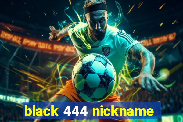 black 444 nickname