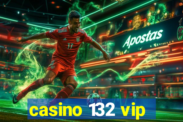 casino 132 vip