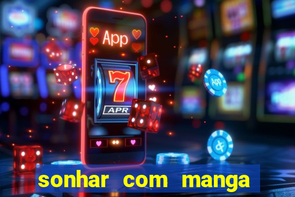 sonhar com manga madura jogo do bicho