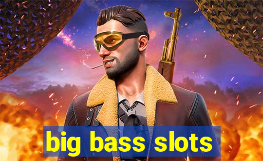 big bass slots