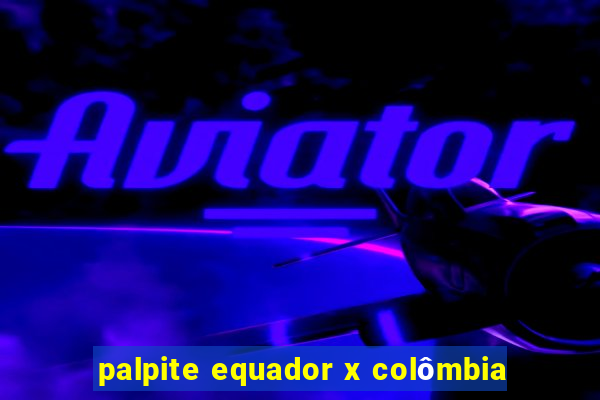 palpite equador x colômbia